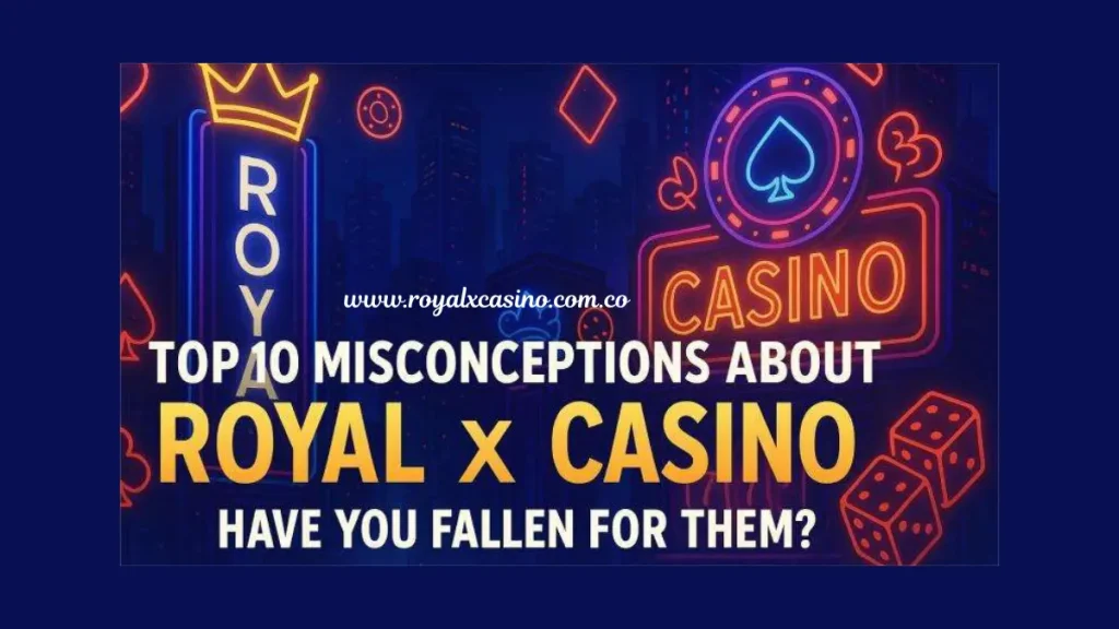Misconceptions about Royal X Casino
